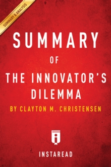 Summary of The Innovator's Dilemma : by Clayton M. Christensen | Includes Analysis