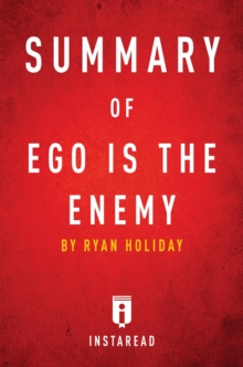 Summary of Ego is the Enemy : by Ryan Holiday | Includes Analysis