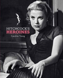 Hitchcock's Heroines, Hardback Book Hitchcock's Heroines, Hardback Book