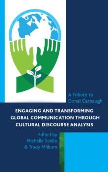 Engaging and Transforming Global Communication through Cultural Discourse Analysis : A Tribute to Donal Carbaugh, Hardback Book Engaging and Transforming Global Communication through Cultural Discourse Analysis : A Tribute to Donal Carbaugh, Hardback Book