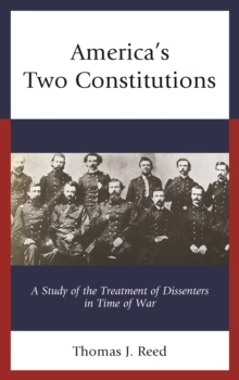 America's Two Constitutions : A Study of the Treatment of Dissenters in Time of War, Hardback Book America's Two Constitutions : A Study of the Treatment of Dissenters in Time of War, Hardback Book