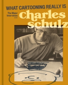 What Cartooning Really Is : The Major Interviews with Charles Schulz