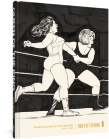 Queen Of The Ring : Wrestling Drawings by Jaime Hernandez