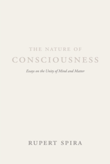 The Nature of Consciousness : Essays on the Unity of Mind and Matter