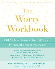 Worry Workbook : CBT Skills To Overcome Worry And Anxiety By Facing The Fear Of Uncertainty