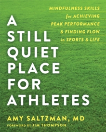 A Still Quiet Place for Athletes : Mindfulness Skills for Achieving Peak Performance and Finding Flow in Sports and Life, Paperback / softback Book A Still Quiet Place for Athletes : Mindfulness Skills for Achieving Peak Performance and Finding Flow in Sports and Life, Paperback / softback Book