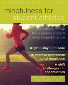 Mindfulness For Student Athletes : A Workbook To Help Teens Reduce Stress And Enhance Performance