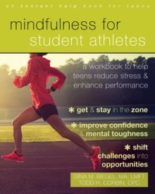 Mindfulness for Student Athletes : A Workbook to Help Teens Reduce Stress and Enhance Performance