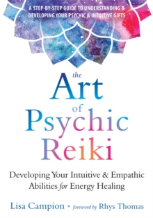 The Art of Psychic Reiki : Developing Your Intuitive and Empathic Abilities for Energy Healing