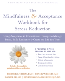 The Mindfulness and Acceptance Workbook for Stress Reduction : Using Acceptance and Commitment Therapy to Manage Stress, Build Resilience, and Create the Life You Want