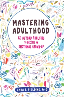 Mastering Adulthood : Go Beyond Adulting to Become an Emotional Grown-Up