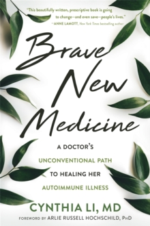 Brave New Medicine : A Doctor's Unconventional Path to Healing Her Autoimmune Illness