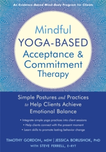 Mindful Yoga-Based Acceptance and Commitment Therapy : Simple Postures and Practices to Help Clients Achieve Emotional Balance