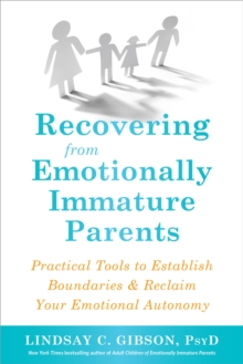 Recovering from Emotionally Immature Parents : Practical Tools to Establish Boundaries and Reclaim Your Emotional Autonomy