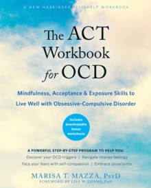 ACT Workbook For OCD : Mindfulness, Acceptance, And Exposure Skills To Live Well With Obsessive-Compulsive Disorder