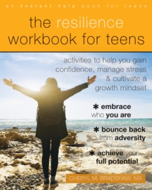 Resilience Workbook For Teens : Activities To Help You Gain Confidence, Manage Stress, And Cultivate A Growth Mindset