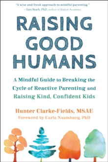 Raising Good Humans : A Mindful Guide to Breaking the Cycle of Reactive Parenting and Raising Kind, Confident Kids