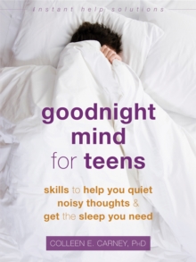 Goodnight Mind for Teens : Skills to Help You Quiet Noisy Thoughts and Get the Sleep You Need