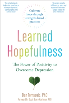 Learned Hopefulness : Harnessing the Power of Positivity to Overcome Depression, Increase Motivation, and Build Unshakable Resilience