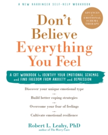 Don't Believe Everything You Feel : A CBT Workbook To Identify Your Emotional Schemas And Find Freedom From Anxiety And Depression