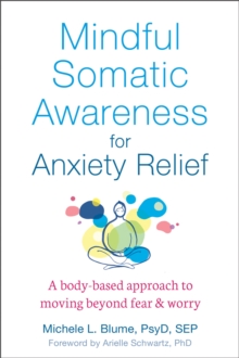 Mindful Somatic Awareness for Anxiety Relief : A Body-Based Approach to Moving Beyond Fear and Worry, Paperback / softback Book Mindful Somatic Awareness for Anxiety Relief : A Body-Based Approach to Moving Beyond Fear and Worry, Paperback / softback Book
