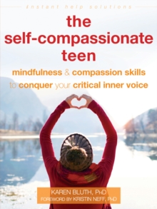 Self-Compassionate Teen : Mindfulness and Compassion Skills to Conquer Your Critical Inner Voice