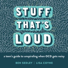 The Stuff That's Loud : A Teen's Guide To Unspiraling When OCD Gets Noisy