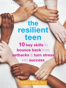 The Resilient Teen : 10 Key Skills to Bounce Back from Setbacks and Turn Stress into Success