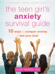 The Teen Girl's Anxiety Survival Guide : Ten Ways to Conquer Anxiety and Feel Your Best