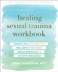 Healing Sexual Trauma Workbook : Somatic Skills to Help You Feel Safe in Your Body, Create Boundaries, and Live with Resilience