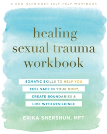 Healing Sexual Trauma Workbook : Somatic Skills to Help You Feel Safe in Your Body, Create Boundaries, and Live with Resilience