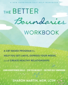 Better Boundaries Workbook : A CBT-Based Program to Help You Set Limits, Express Your Needs, and Create Healthy Relationships