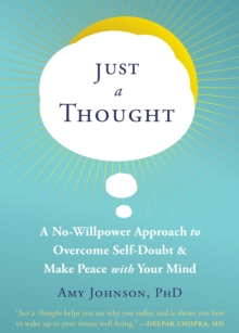 Just a Thought : A No-Willpower Approach to Overcome Self-Doubt and Make Peace with Your Mind