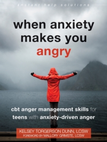 When Anxiety Makes You Angry : CBT Anger Management Skills for Teens with Anxiety-Driven Anger