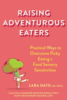 Raising Adventurous Eaters : Practical Ways to Overcome Picky Eating and Food Sensory Sensitivities