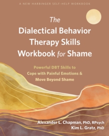 The Dialectical Behavior Therapy Skills Workbook for Shame : Powerful DBT Skills to Cope with Painful Emotions and Move Beyond Shame