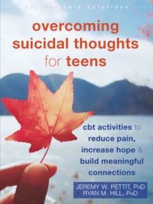 Overcoming Suicidal Thoughts for Teens : CBT Activities to Reduce Pain, Increase Hope, and Build Meaningful Connections