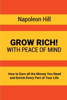 Grow Rich! : With Peace of Mind - How to Earn all the Money You Need and Enrich Every Part of Your Life