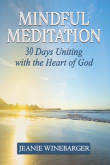 Mindful Meditation : 30 Days Uniting with the Heart of God