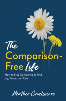 Comparison-Free Life : How To Stop Comparing & Find Joy, Peace, And Rest