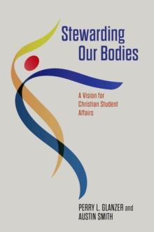 Stewarding Our Bodies : A Vision for Christian Student Affairs