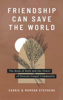 Friendship Can Save the World : The Book of Ruth and the Power of Diverse Community