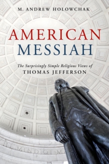 American Messiah : The Surprisingly Simple Religious Views of Thomas Jefferson