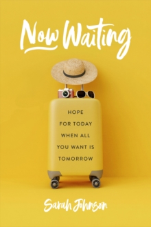 Now Waiting : Hope for Today When All You Want Is Tomorrow