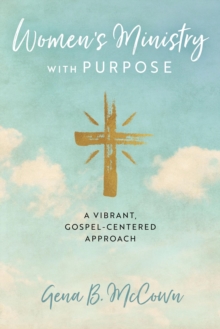 Women's Ministry with Purpose : A Vibrant, Gospel-Centered Approach