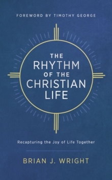 The Rhythm of the Christian Life : Recapturing the Joy of Life Together