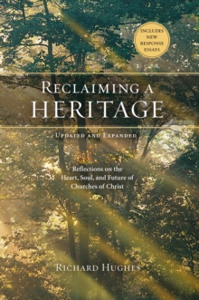 Reclaiming a Heritage, Updated and Expanded Edition : Reflections on the Heart, Soul, and Future of Churches of Christ