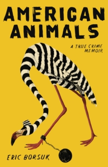 American Animals : A True Crime Memoir, Paperback / softback Book American Animals : A True Crime Memoir, Paperback / softback Book