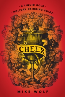 Cheer: A Liquid Gold Holiday Drinking Guide : A Liquid Gold Holiday Drinking Guide