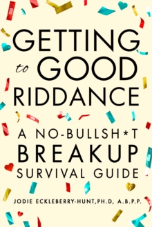 Getting to Good Riddance : A No-Bullsh*t Breakup Survival Guide